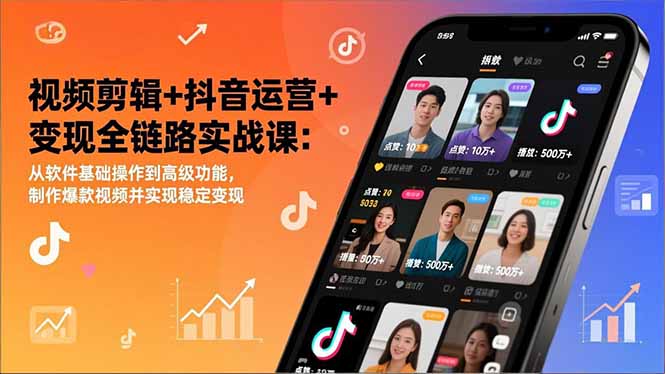 视频剪辑+抖音运营+变现全链路实战课：从软件基础操作到高级功能，制作爆款视频并实现稳定变现-下口子网