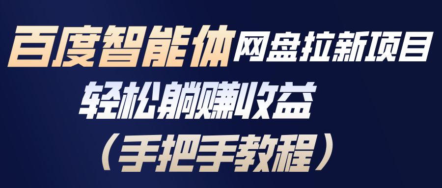 百度智能体网盘拉新项目，轻松躺赚收益(手把手教程)-下口子网